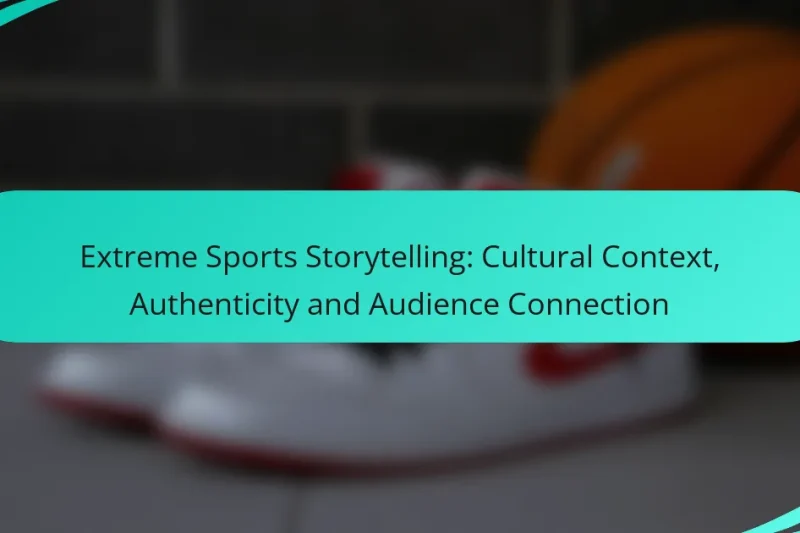 Extreme Sports Storytelling: Cultural Context, Authenticity and Audience Connection