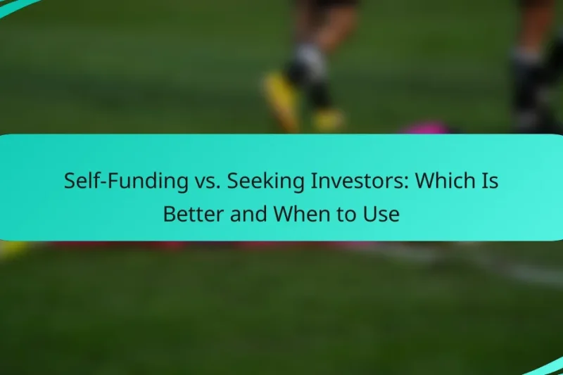 Self-Funding vs. Seeking Investors: Which Is Better and When to Use