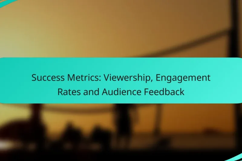 Success Metrics: Viewership, Engagement Rates and Audience Feedback