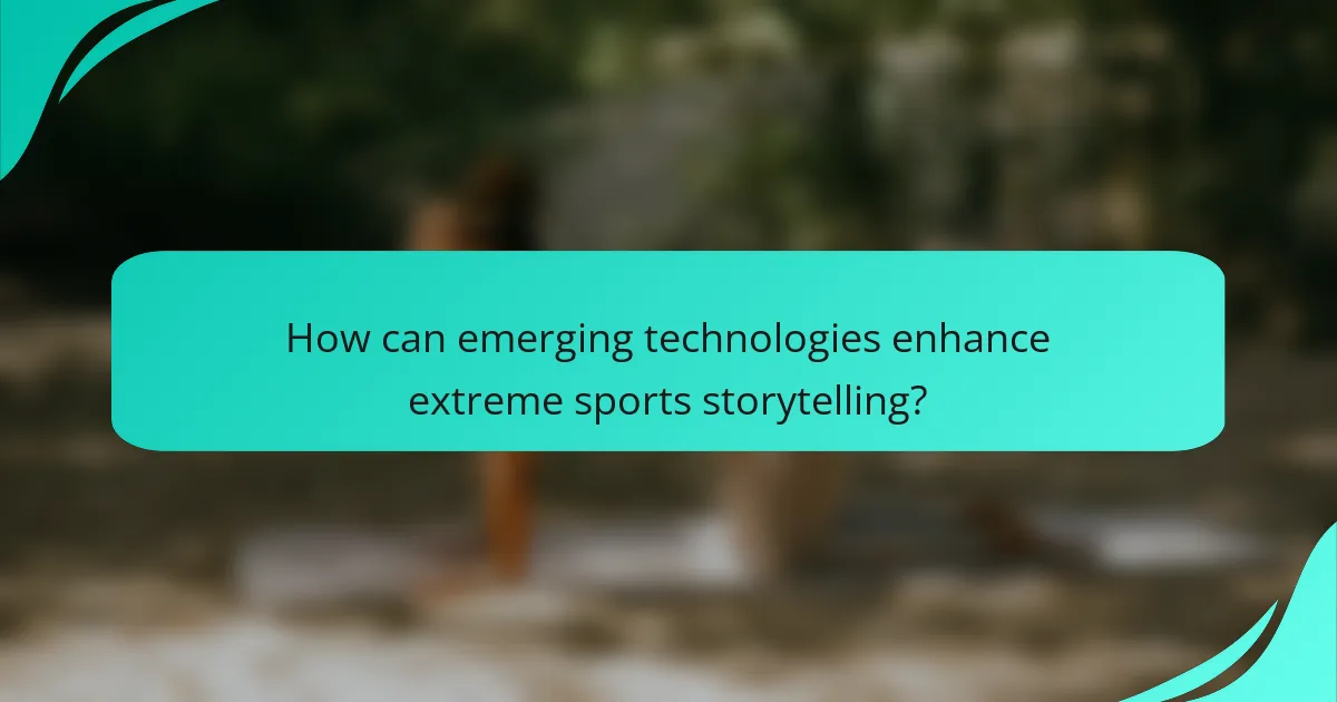 How can emerging technologies enhance extreme sports storytelling?