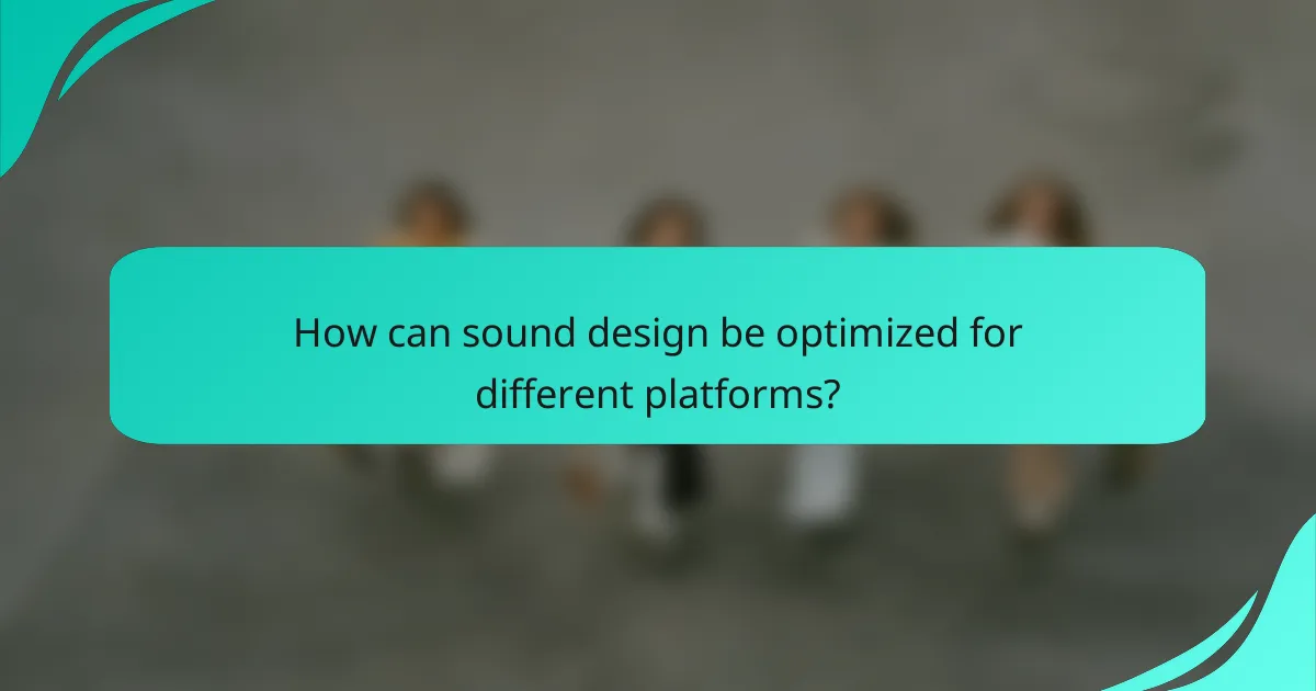 How can sound design be optimized for different platforms?