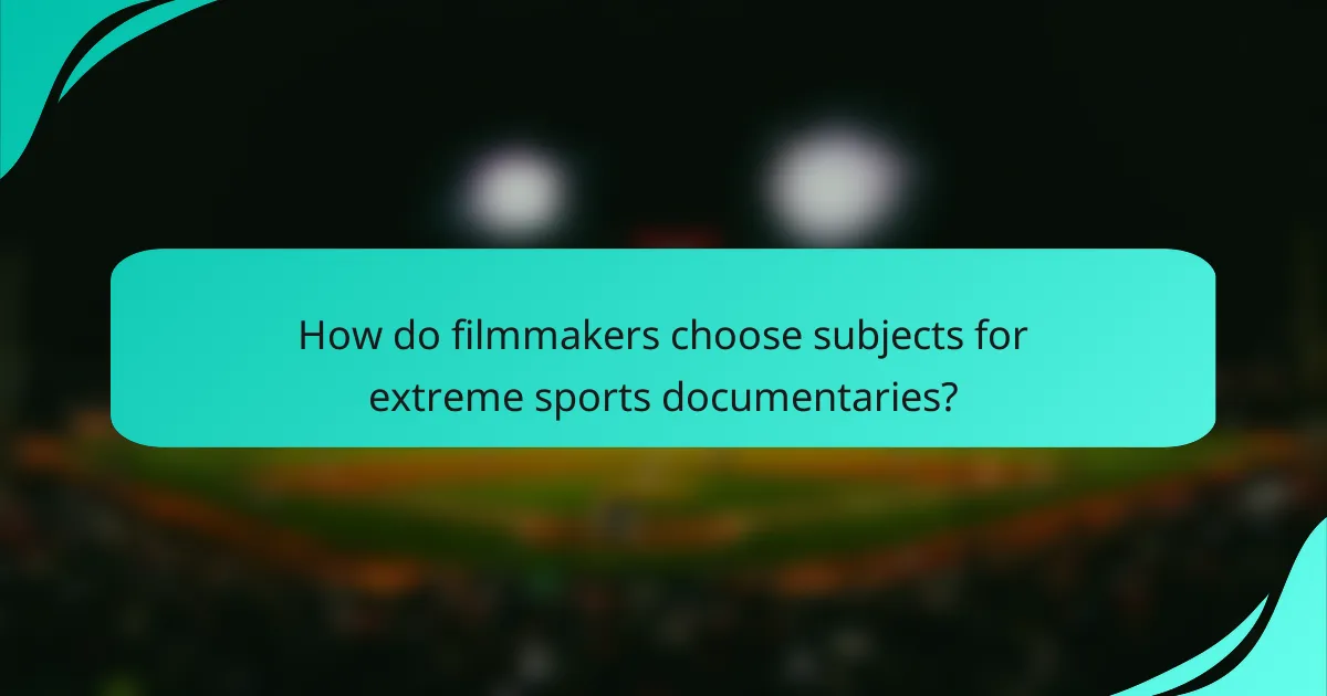 How do filmmakers choose subjects for extreme sports documentaries?