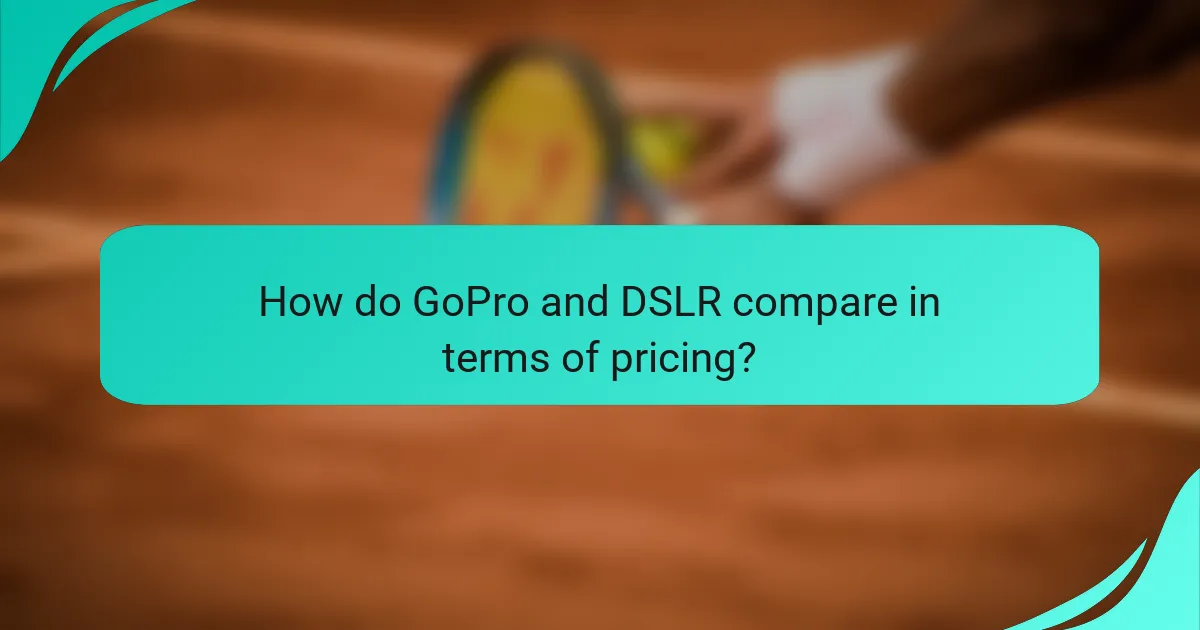 How do GoPro and DSLR compare in terms of pricing?