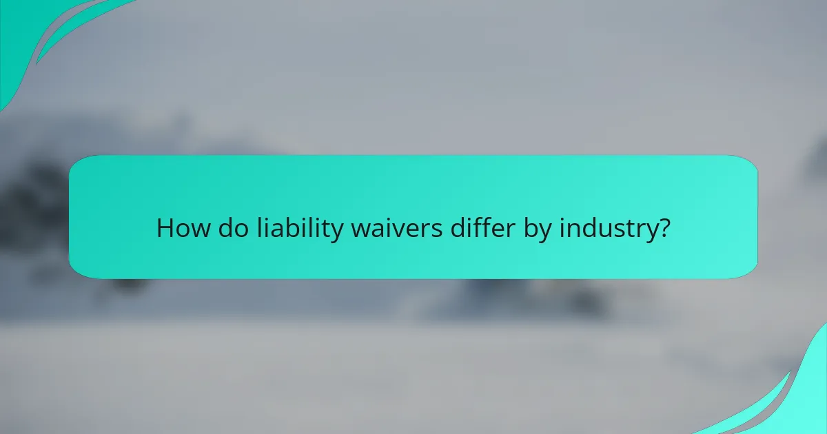 How do liability waivers differ by industry?