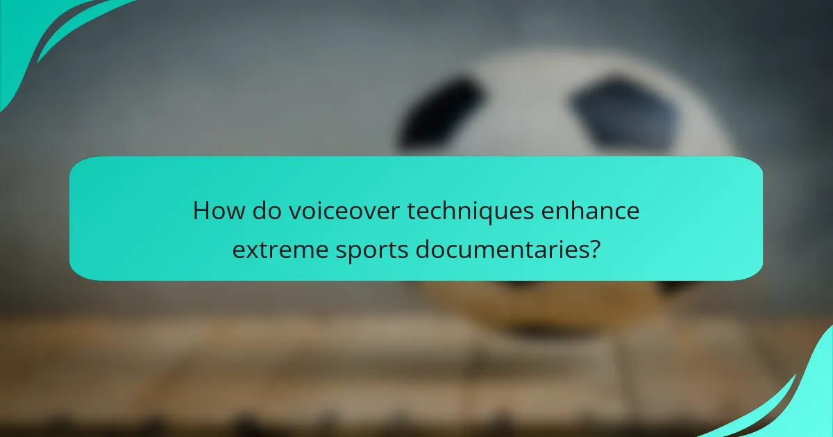 How do voiceover techniques enhance extreme sports documentaries?