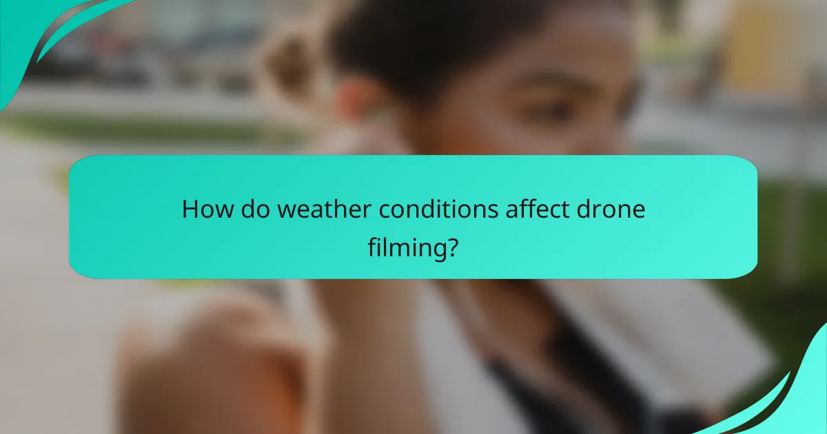How do weather conditions affect drone filming?