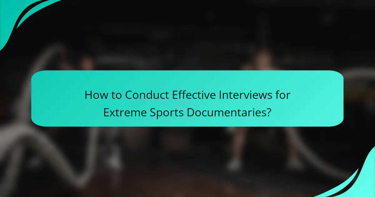 How to Conduct Effective Interviews for Extreme Sports Documentaries?