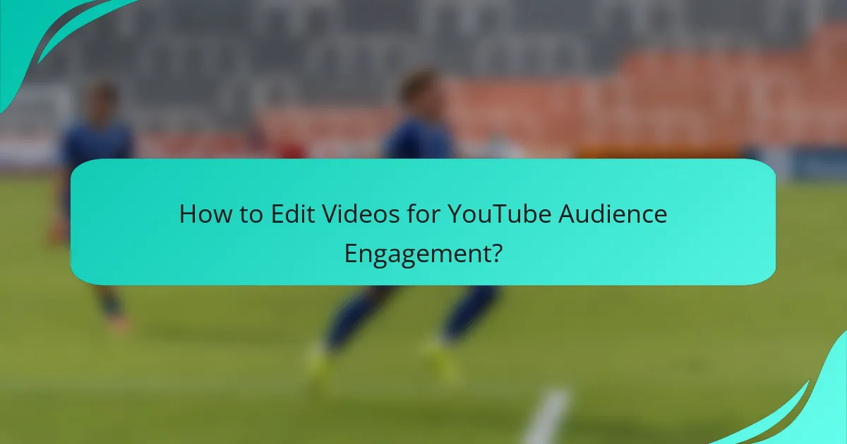 How to Edit Videos for YouTube Audience Engagement?