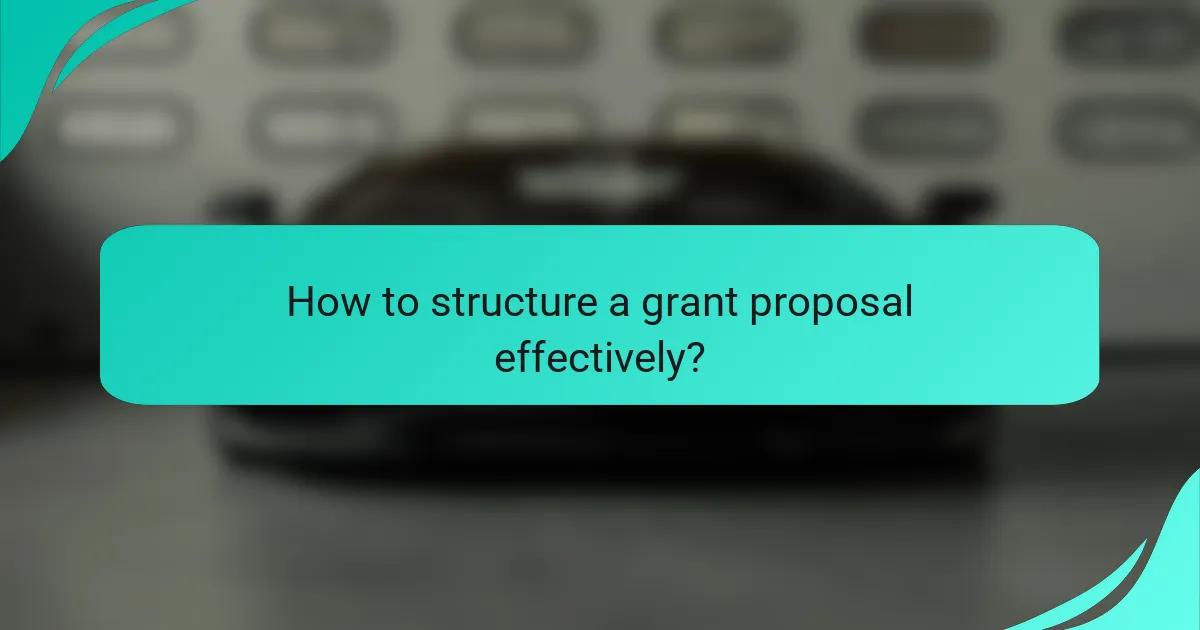 How to structure a grant proposal effectively?