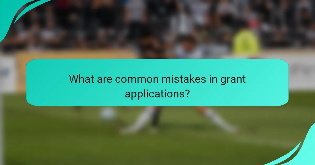 What are common mistakes in grant applications?