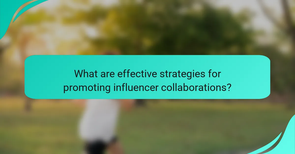 What are effective strategies for promoting influencer collaborations?