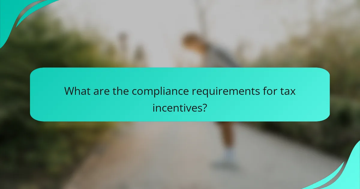 What are the compliance requirements for tax incentives?