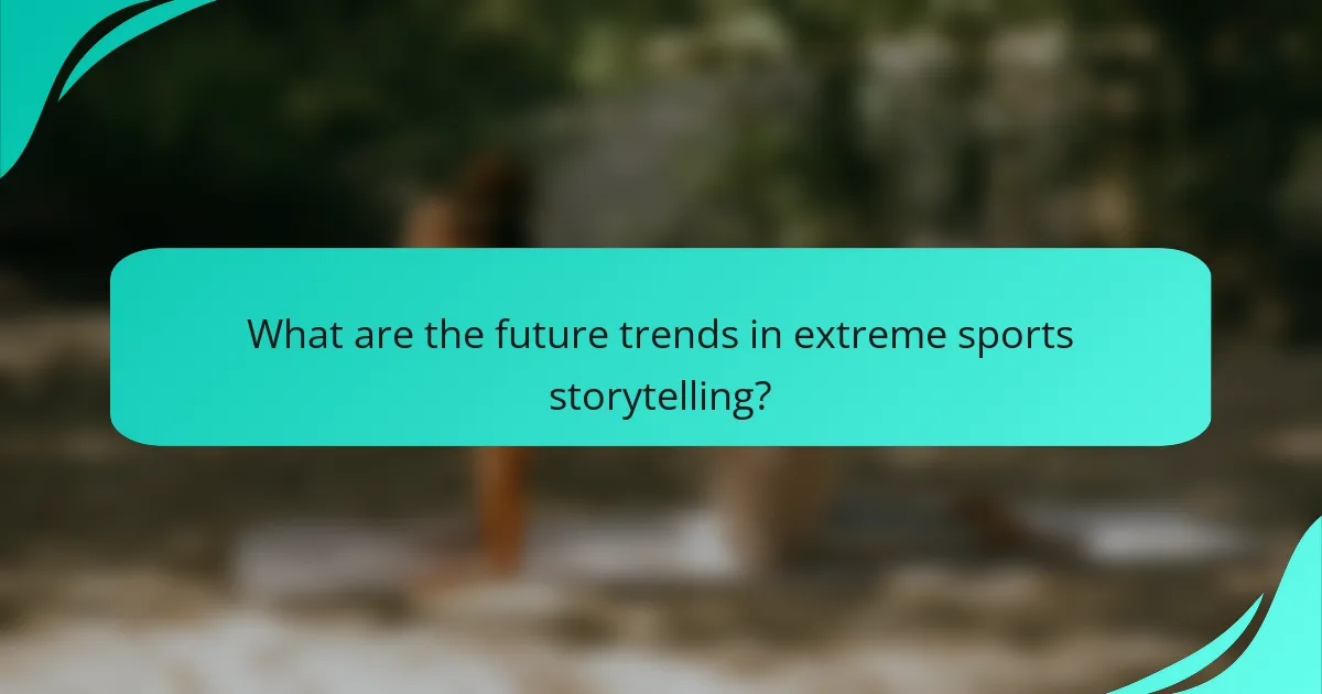 What are the future trends in extreme sports storytelling?