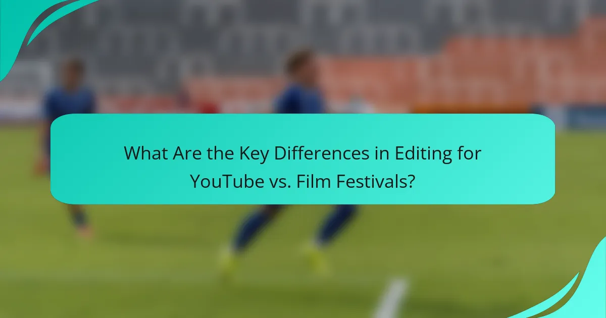What Are the Key Differences in Editing for YouTube vs. Film Festivals?