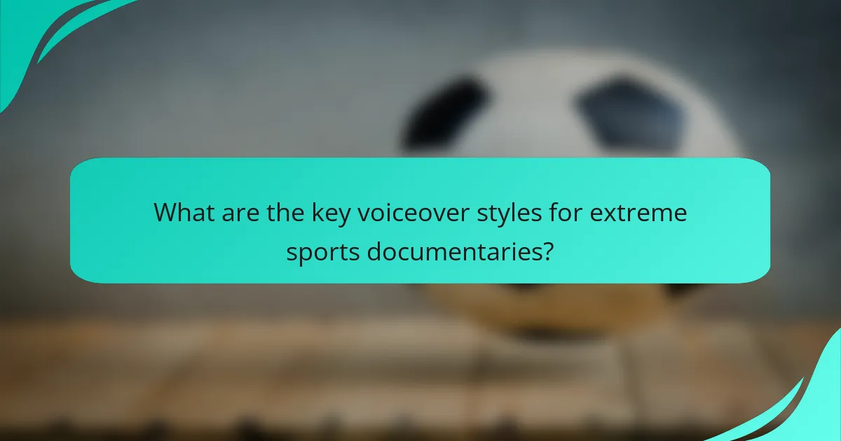 What are the key voiceover styles for extreme sports documentaries?