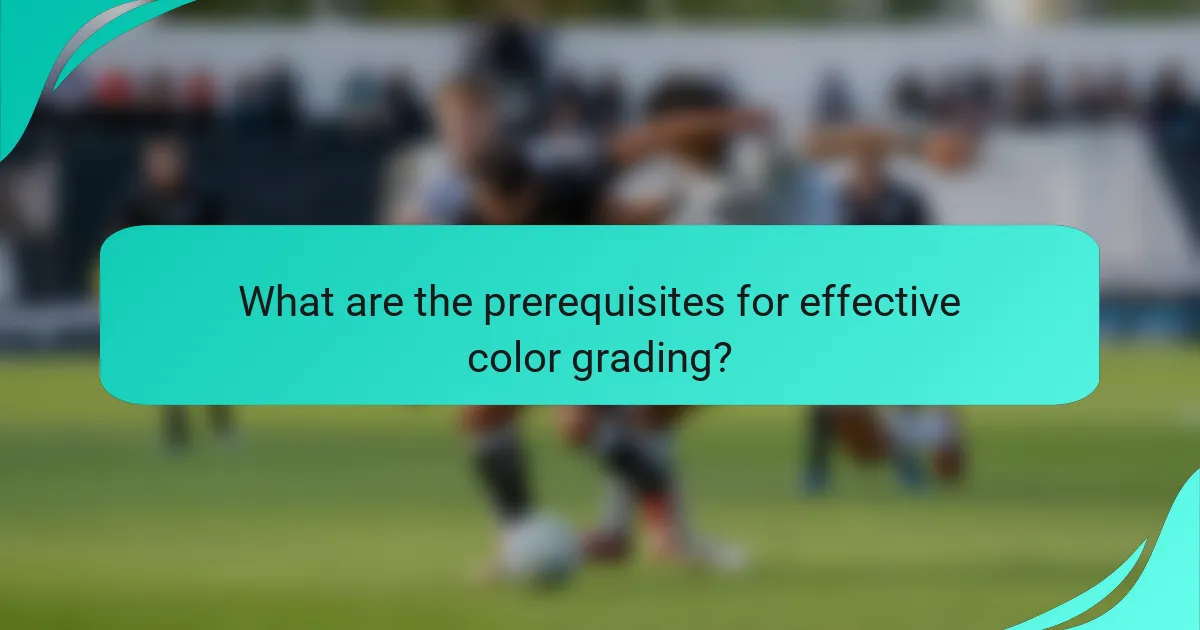 What are the prerequisites for effective color grading?