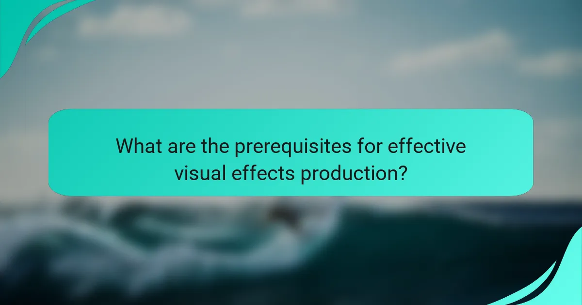 What are the prerequisites for effective visual effects production?