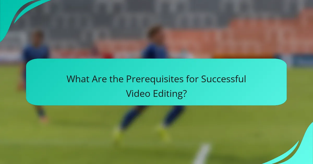 What Are the Prerequisites for Successful Video Editing?