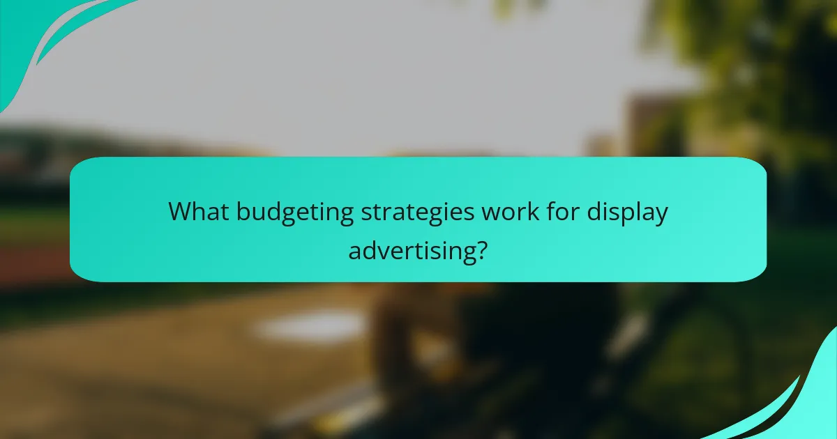 What budgeting strategies work for display advertising?