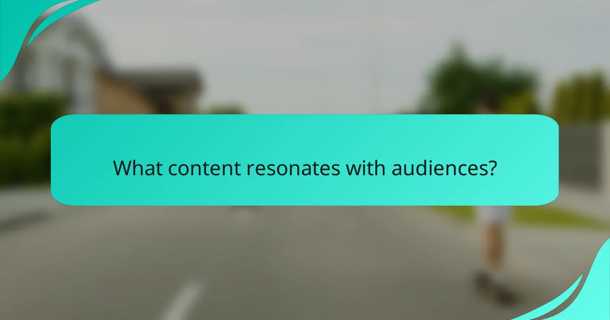What content resonates with audiences?