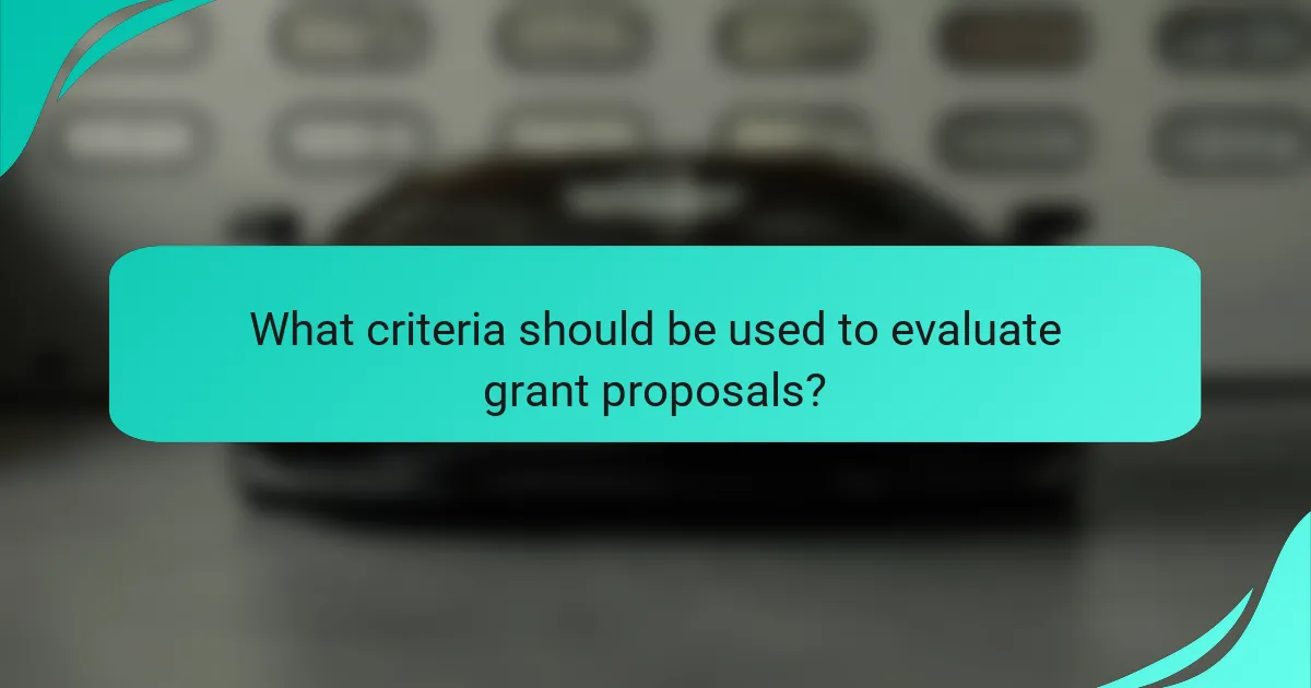 What criteria should be used to evaluate grant proposals?