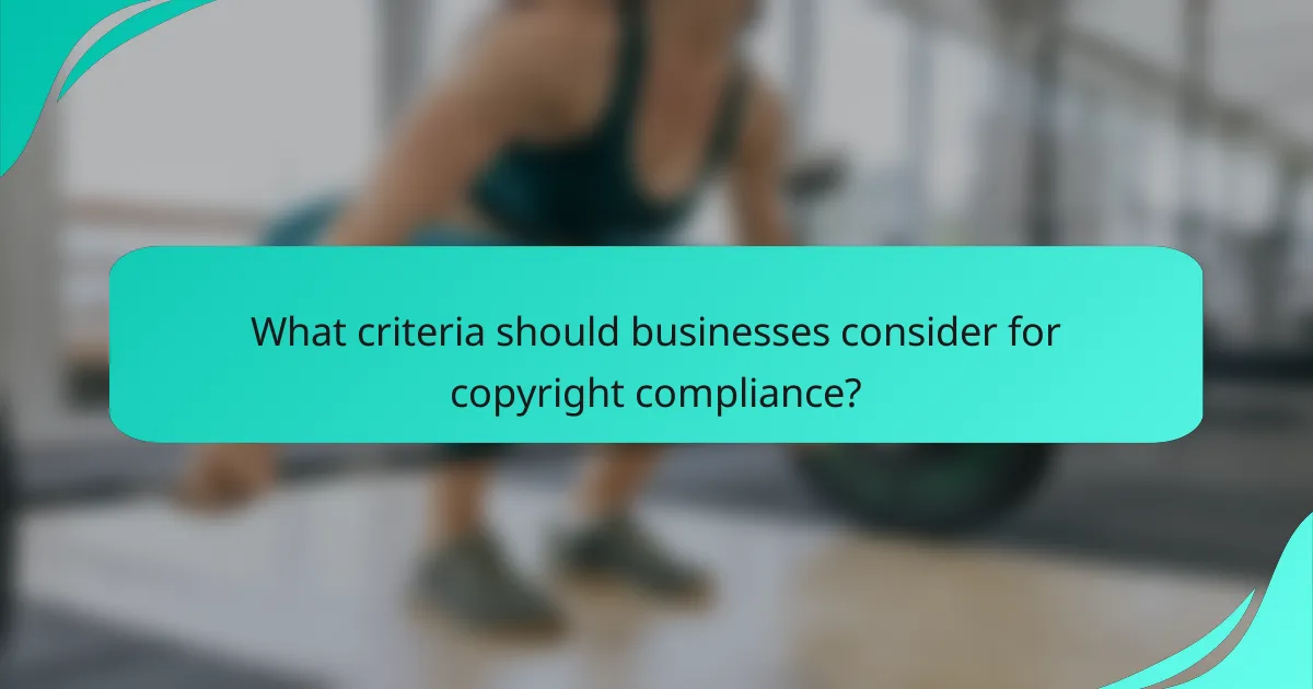 What criteria should businesses consider for copyright compliance?