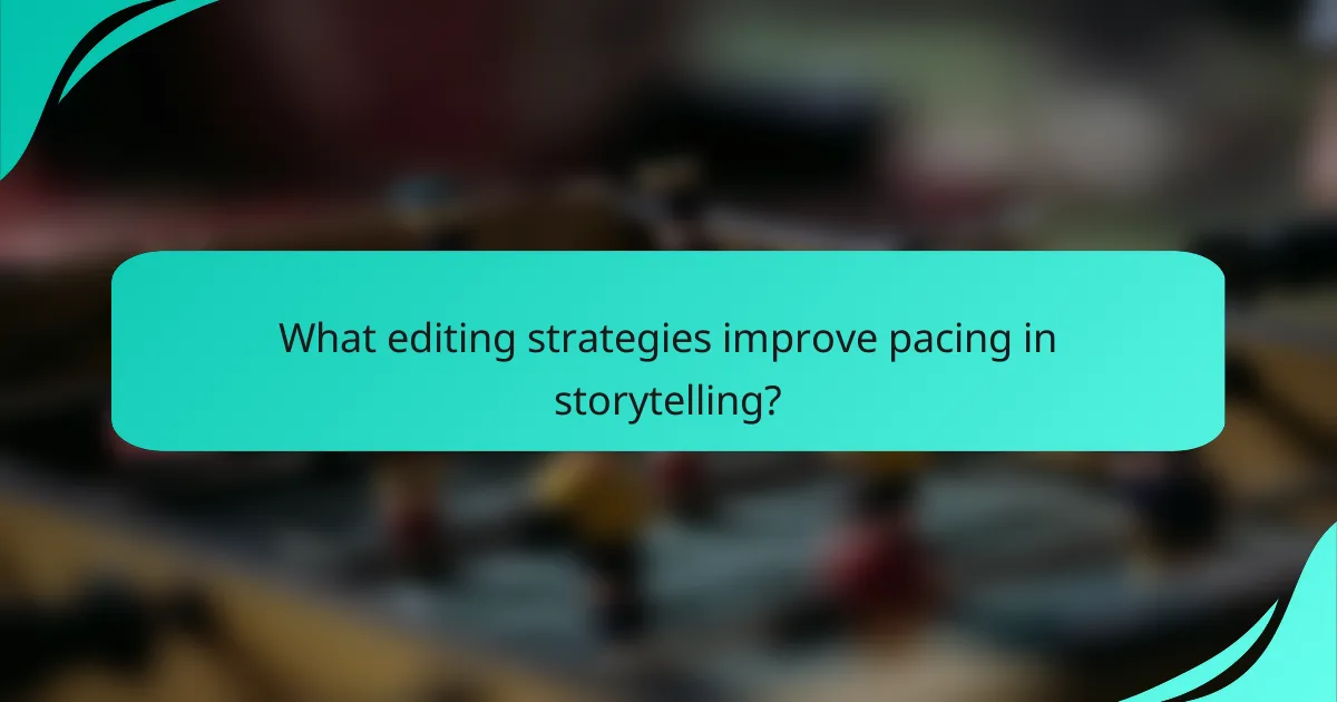 What editing strategies improve pacing in storytelling?