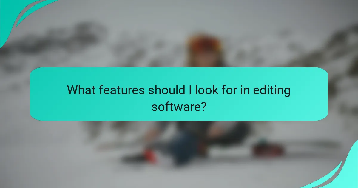 What features should I look for in editing software?