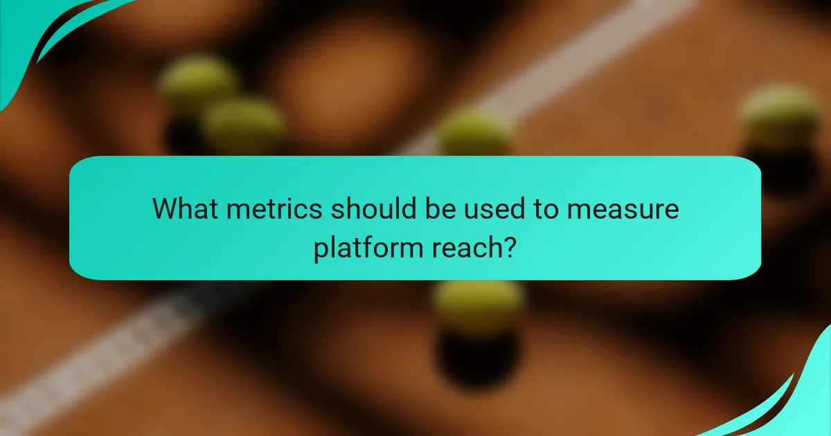 What metrics should be used to measure platform reach?