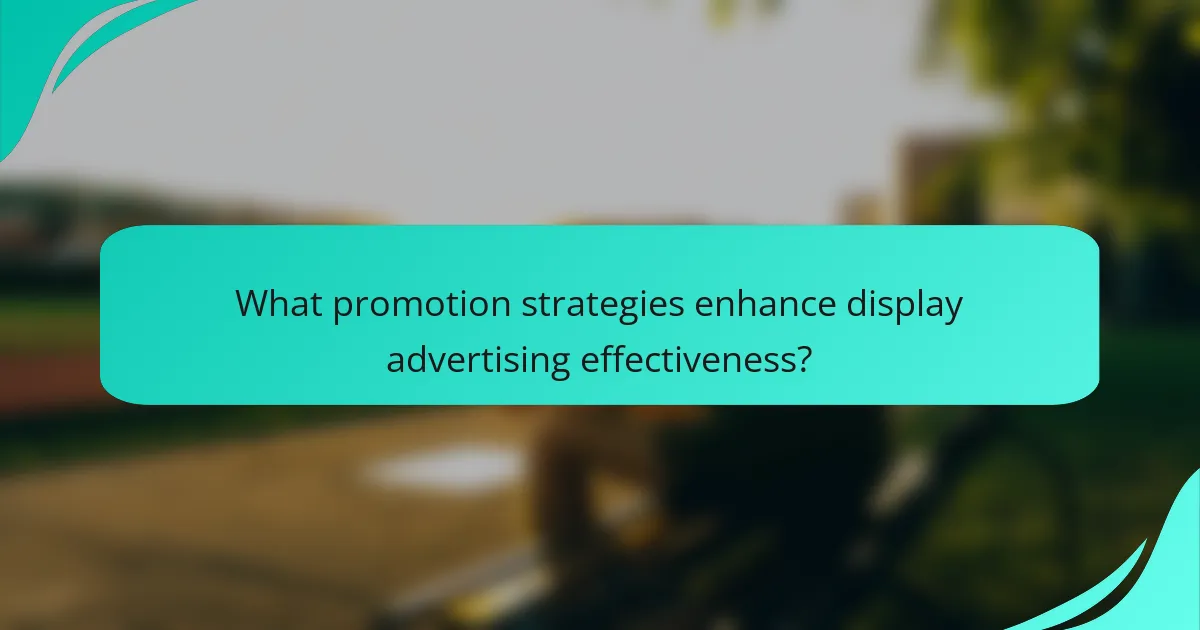 What promotion strategies enhance display advertising effectiveness?