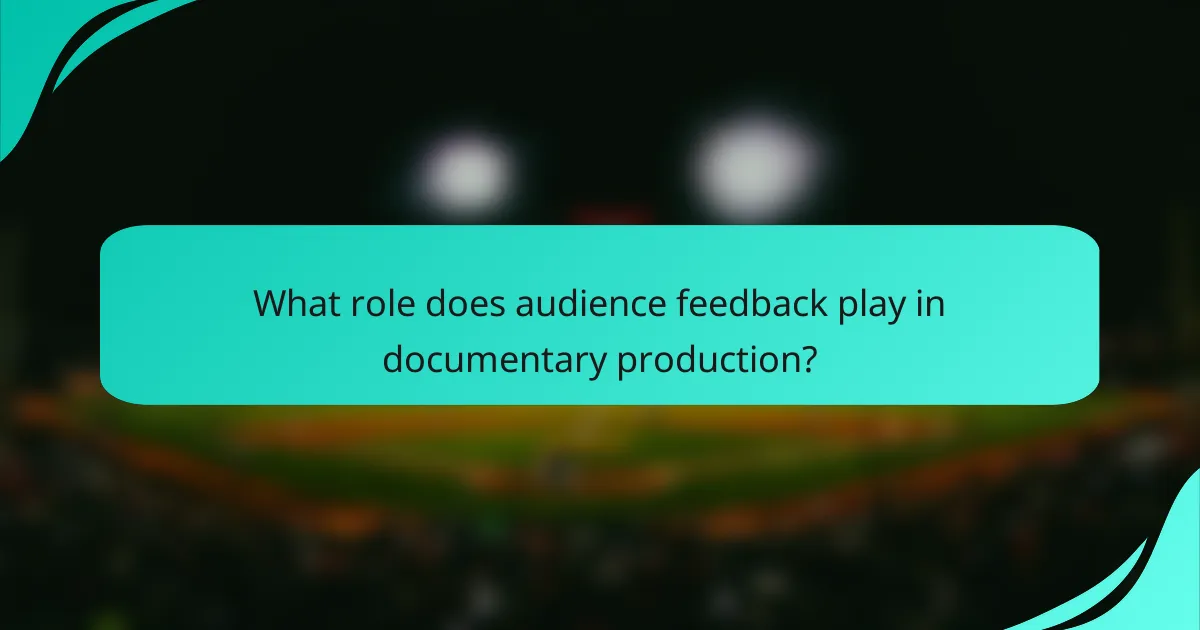 What role does audience feedback play in documentary production?