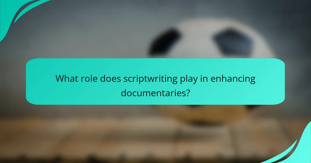 What role does scriptwriting play in enhancing documentaries?