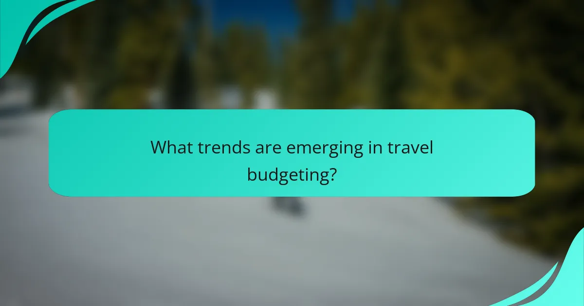 What trends are emerging in travel budgeting?