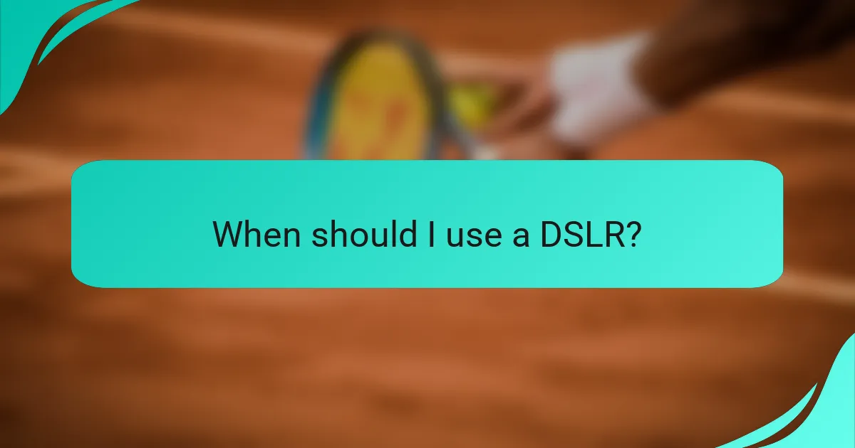 When should I use a DSLR?
