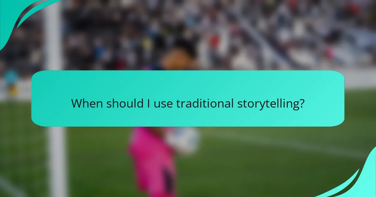When should I use traditional storytelling?
