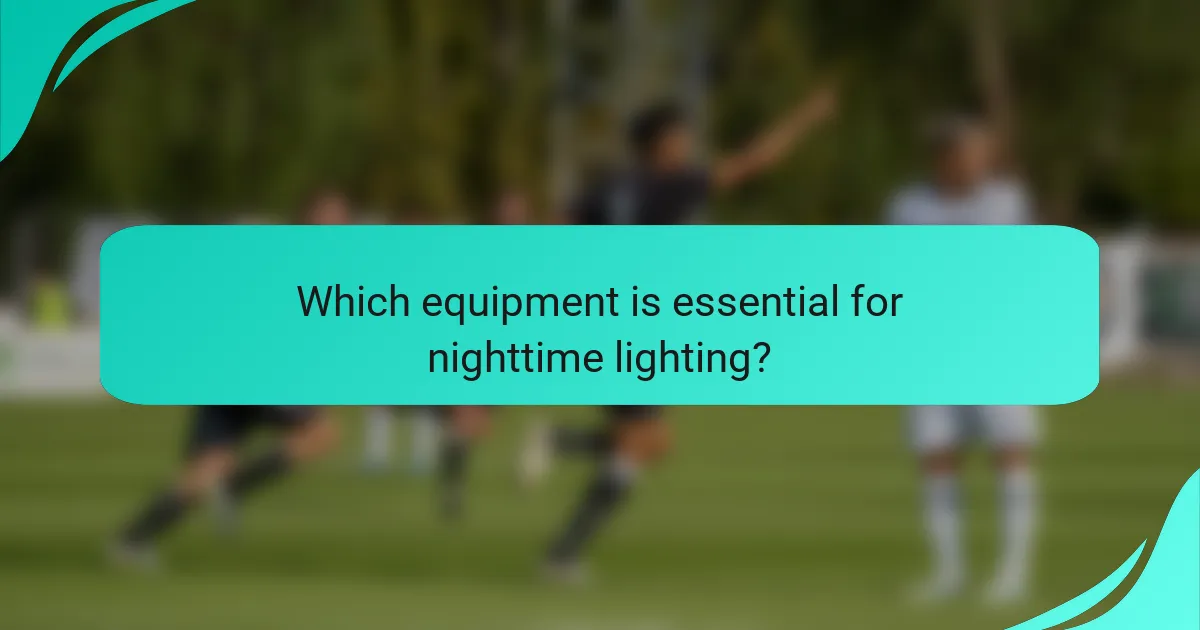 Which equipment is essential for nighttime lighting?