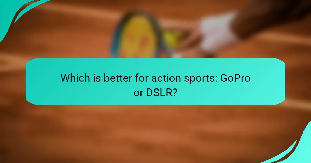 Which is better for action sports: GoPro or DSLR?
